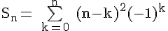 4$ \rm S_n= \bigsum_{k=0}^n (n-k)^2(-1)^k